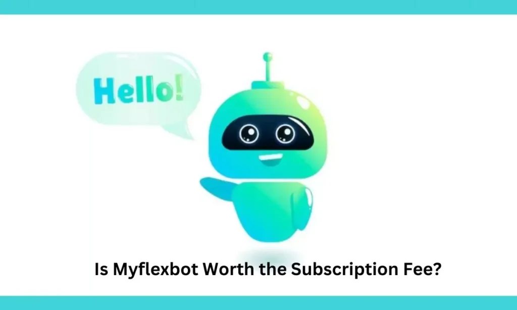 Is Myflexbot Worth the Subscription Fee?